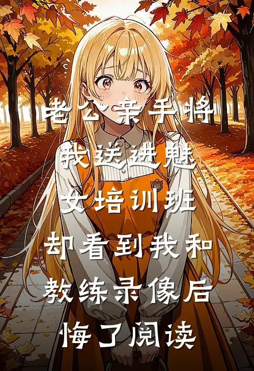 老公亲手将我送进“魅女培训班”，却看到我和教练录像后悔了阅读