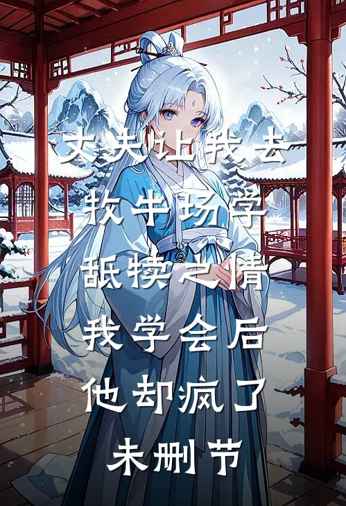丈夫让我去牧牛场学舐犊之情，我学会后他却疯了未删节