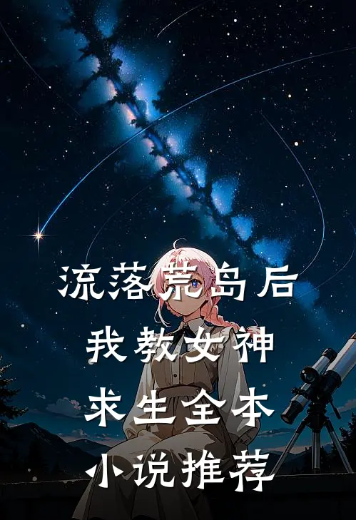 流落荒岛后，我教女神求生全本小说推荐