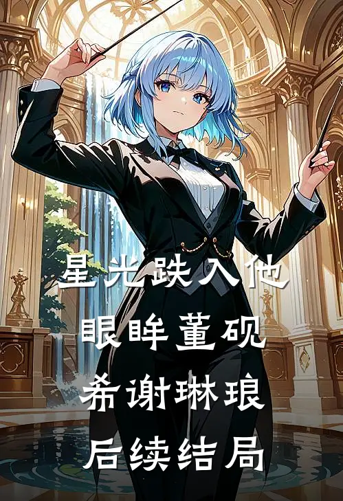 星光跌入他眼眸董砚希谢琳琅后续结局