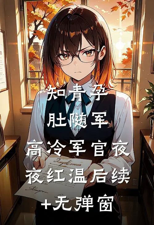 知青孕肚随军，高冷军官夜夜红温后续+无弹窗