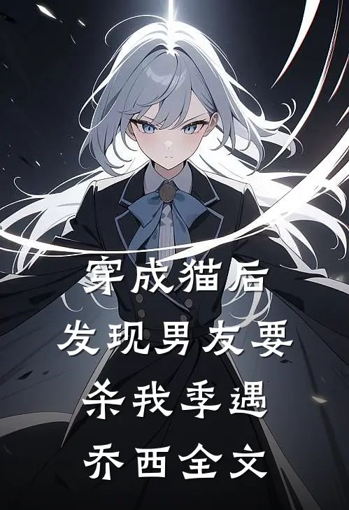 穿成猫后，发现男友要杀我季遇乔西全文