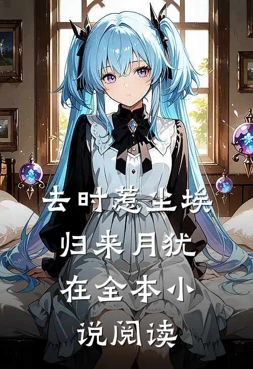 去时惹尘埃，归来月犹在全本小说阅读