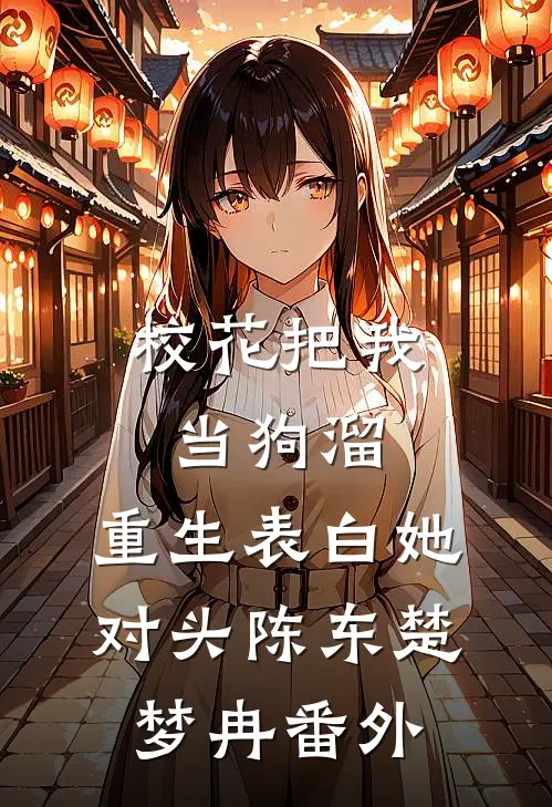 校花把我当狗溜，重生表白她对头陈东楚梦冉 番外