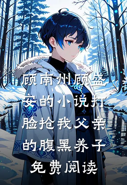 顾南州顾盛安的小说打脸抢我父亲的腹黑养子免费阅读