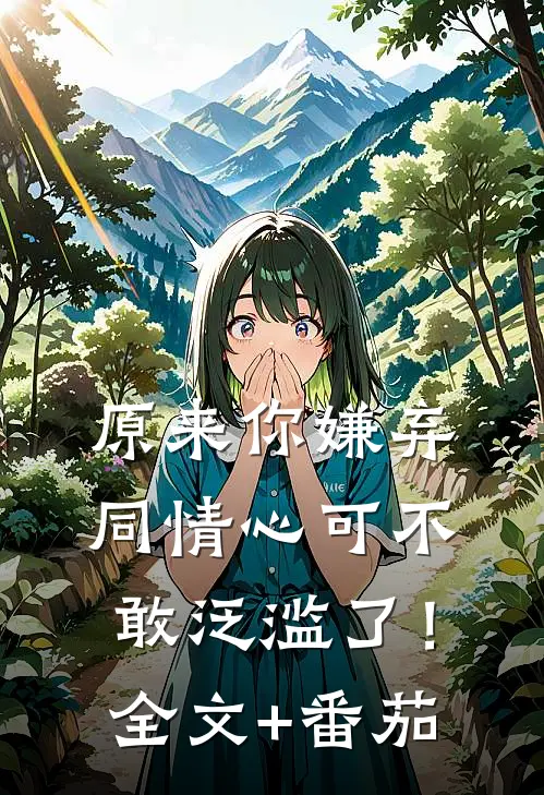 原来你嫌弃，同情心可不敢泛滥了！全文+番茄