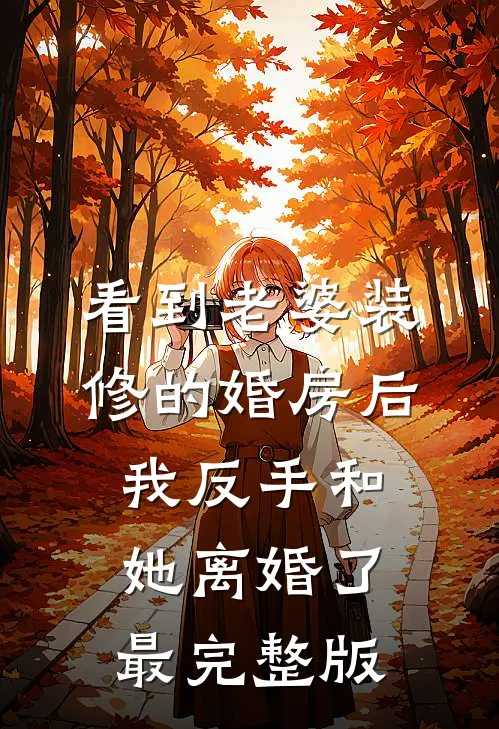 看到老婆装修的婚房后，我反手和她离婚了最完整版