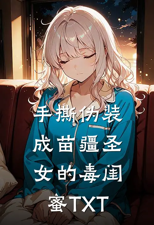 手撕伪装成苗疆圣女的毒闺蜜TXT