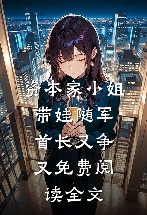 资本家小姐带娃随军，首长又争又免费阅读全文