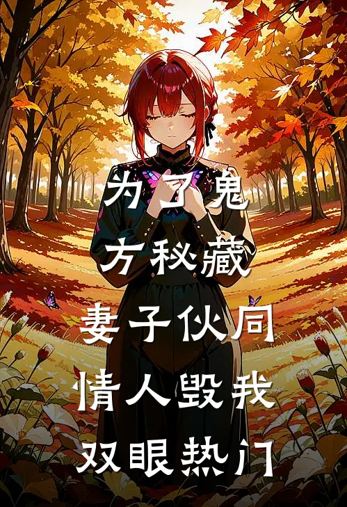 为了鬼方秘藏，妻子伙同情人毁我双眼热门