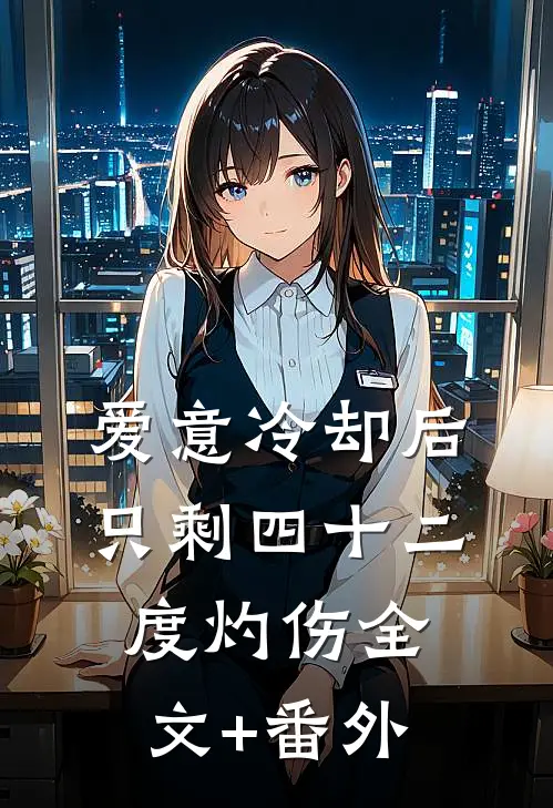 爱意冷却后，只剩四十二度灼伤全文+番外