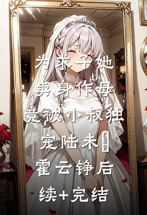 为求子她卖身作母，竟被小叔独宠陆未晞霍云铮后续+完结