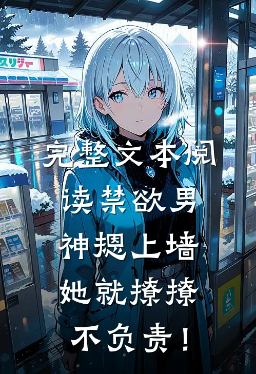 完整文本阅读禁欲男神摁上墙，她就撩撩不负责！