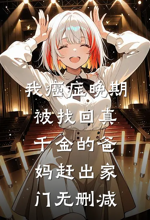 我癌症晚期，被找回真千金的爸妈赶出家门无删减