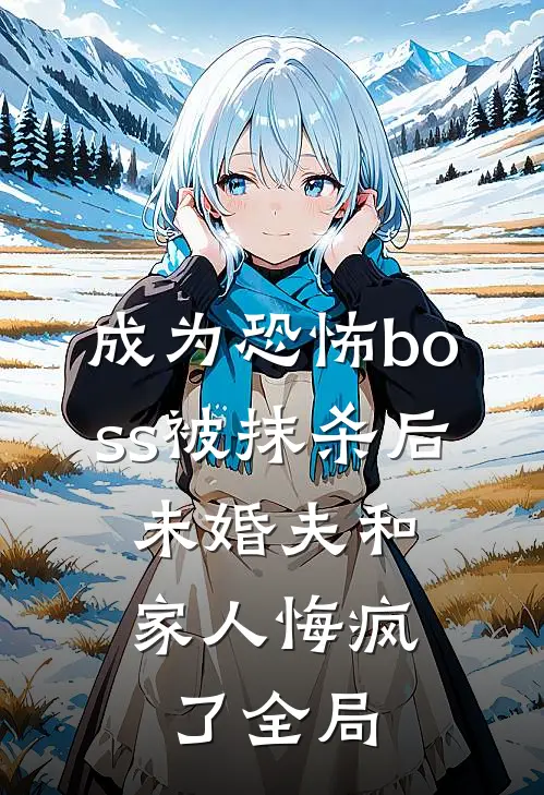 成为恐怖boss被抹杀后，未婚夫和家人悔疯了全局