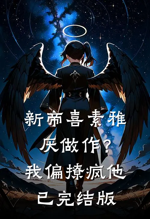 新帝喜素雅厌做作？我偏撩疯他已完结版