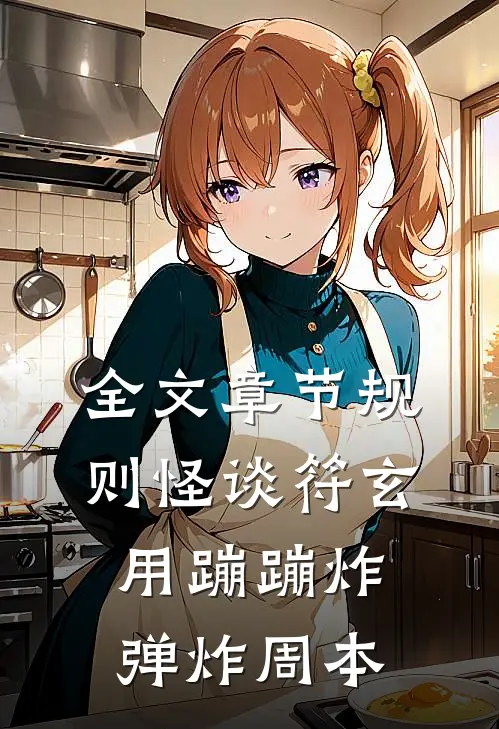 全文章节规则怪谈符玄用蹦蹦炸弹炸周本