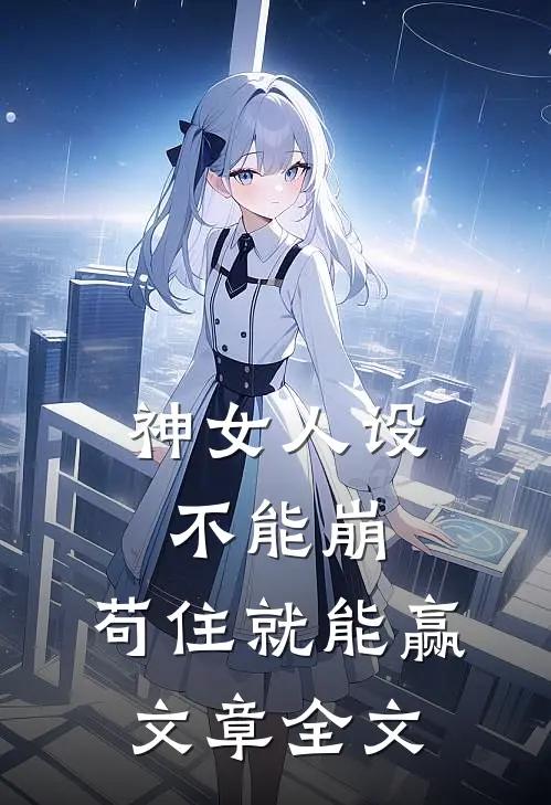 神女人设不能崩，苟住就能赢文章全文