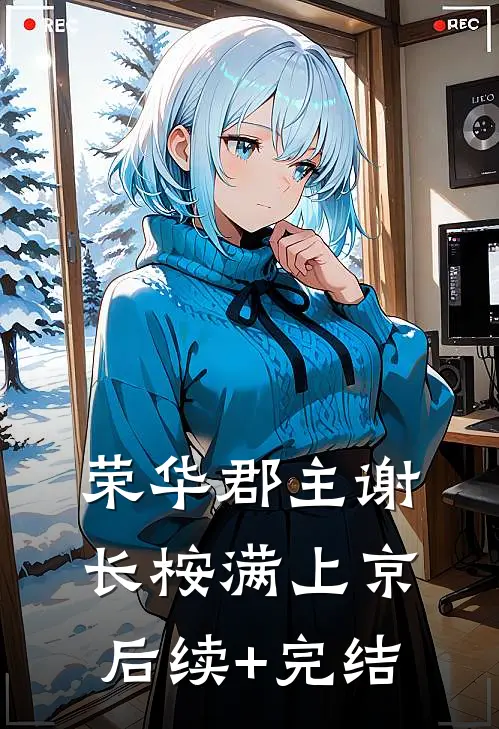 荣华郡主谢长桉满上京后续+完结