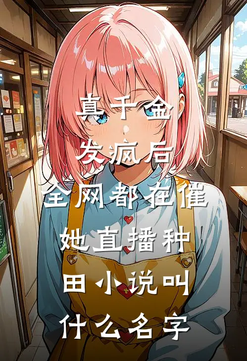 真千金发疯后，全网都在催她直播种田小说叫什么名字