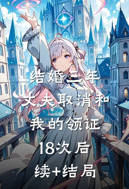 结婚三年，丈夫取消和我的领证18次后续+结局