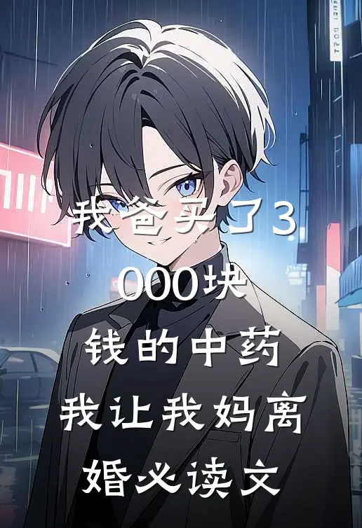 我爸买了3000块钱的中药，我让我妈离婚必读文
