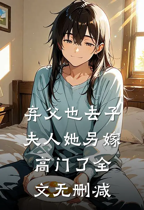弃父也去子，夫人她另嫁高门了全文无删减