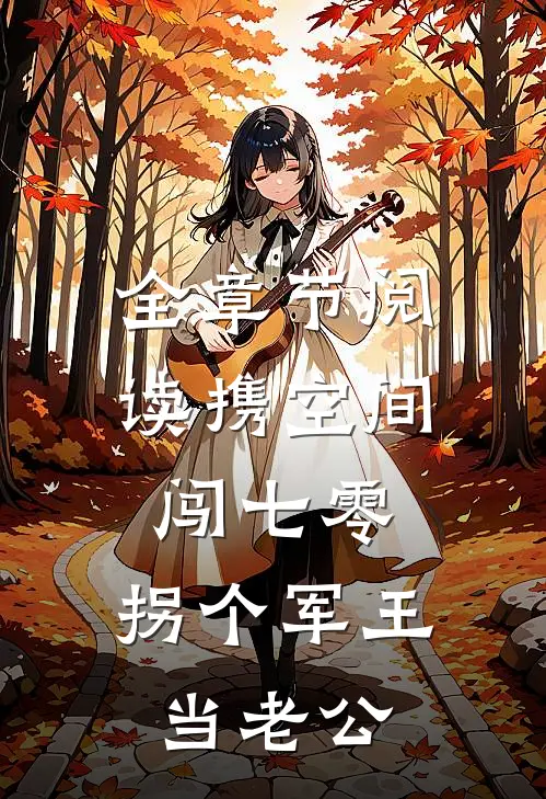 全章节阅读携空间闯七零：拐个军王当老公