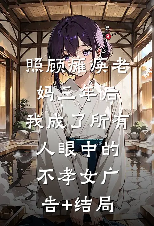 照顾瘫痪老妈三年后，我成了所有人眼中的不孝女广告+结局