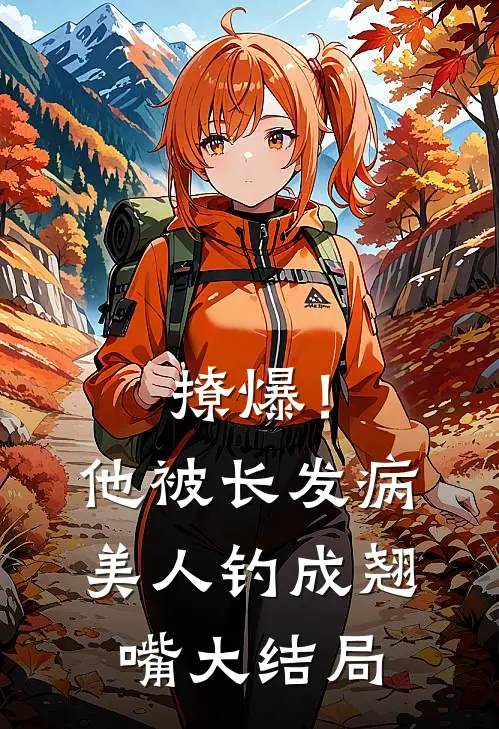 撩爆！他被长发病美人钓成翘嘴大结局