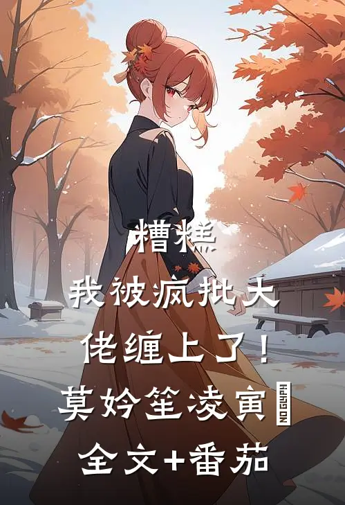 糟糕，我被疯批大佬缠上了！莫妗笙凌寅燊全文+番茄