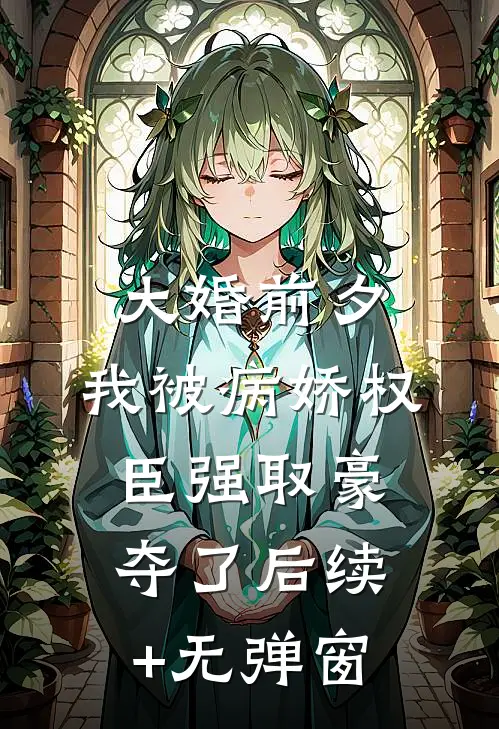 大婚前夕，我被病娇权臣强取豪夺了后续+无弹窗