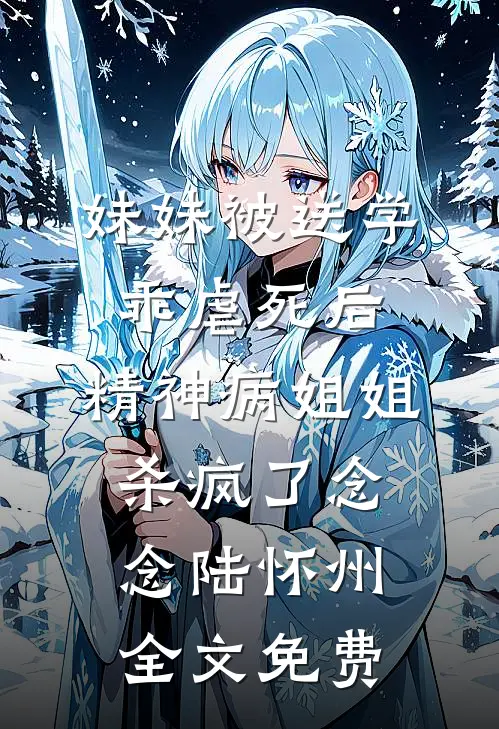 妹妹被送学乖虐死后，精神病姐姐杀疯了念念陆怀州全文免费