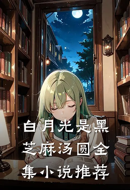 白月光是黑芝麻汤圆全集小说推荐