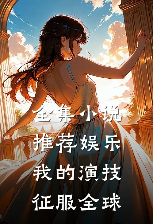 全集小说推荐娱乐：我的演技征服全球