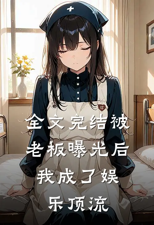 全文完结被老板曝光后，我成了娱乐顶流