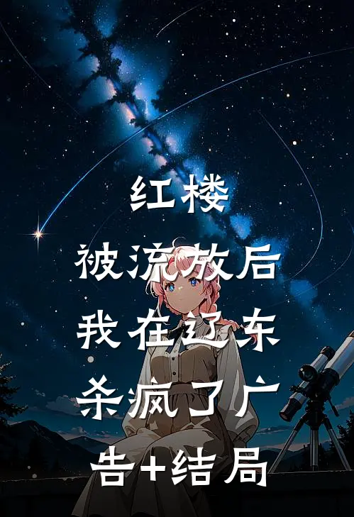 红楼：被流放后，我在辽东杀疯了广告+结局