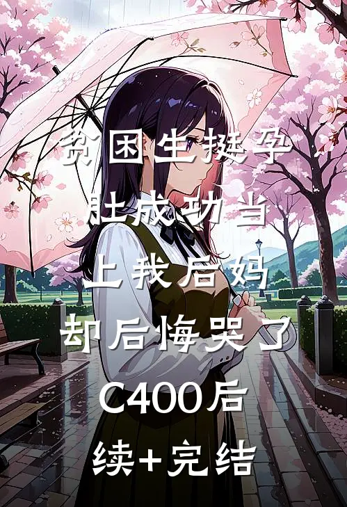 贫困生挺孕肚成功当上我后妈，却后悔哭了C400后续+完结
