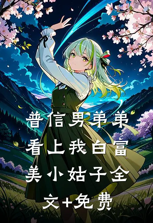 普信男弟弟看上我白富美小姑子全文+免费