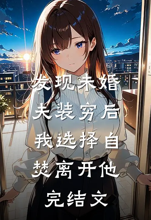 发现未婚夫装穷后，我选择自焚离开他完结文