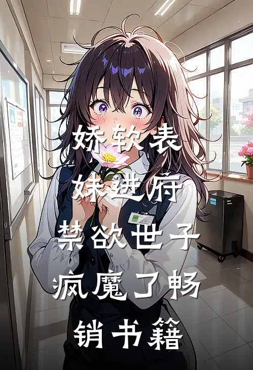 娇软表妹进府：禁欲世子疯魔了畅销书籍