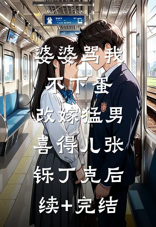 婆婆骂我不下蛋，改嫁猛男喜得儿张铄丁克后续+完结