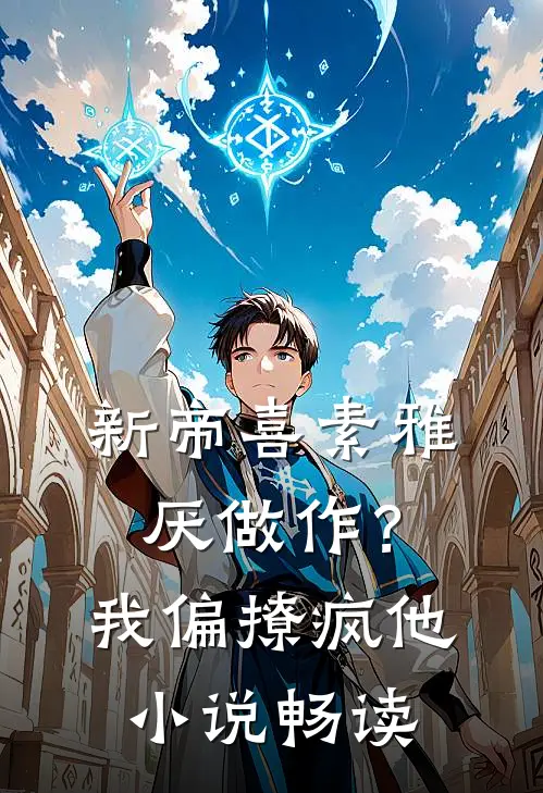新帝喜素雅厌做作？我偏撩疯他小说畅读
