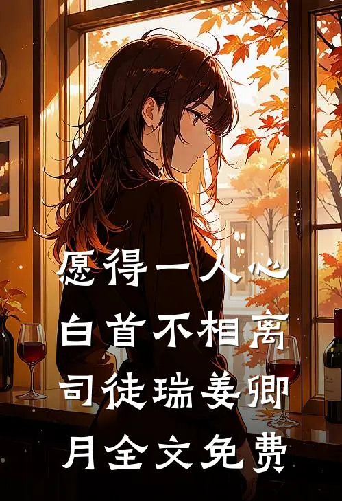 愿得一人心，白首不相离司徒瑞姜卿月全文免费