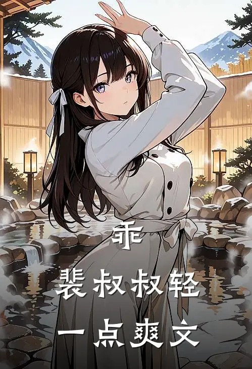 乖，裴叔叔轻一点爽文