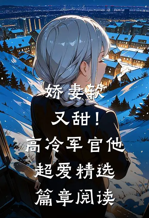 娇妻软又甜！高冷军官他超爱精选篇章阅读