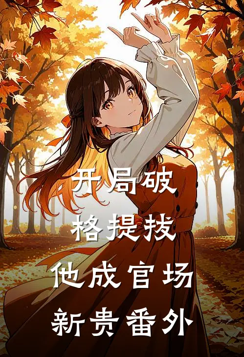 开局破格提拔，他成官场新贵番外