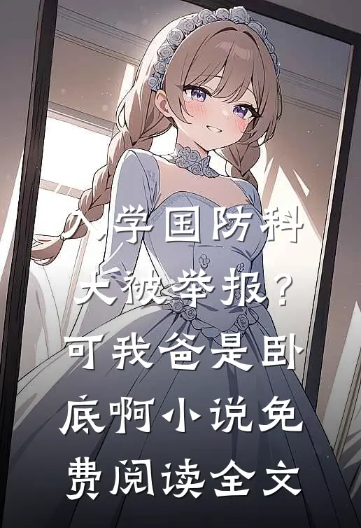 入学国防科大被举报？可我爸是卧底啊小说免费阅读全文