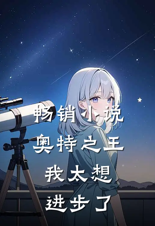 畅销小说奥特之王，我太想进步了