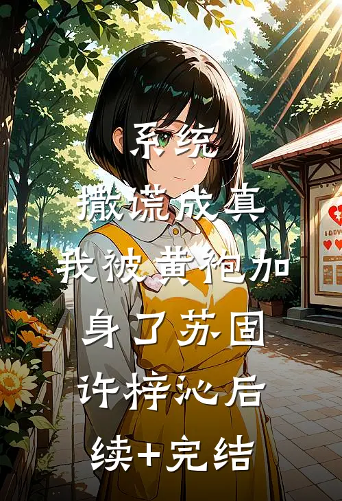 系统：撒谎成真，我被黄袍加身了苏固许梓沁后续+完结